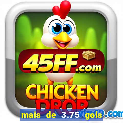 mais de 3.75 gols o que significa